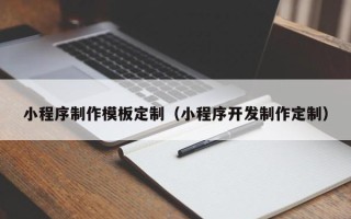 连云港小程序制作模板定制（小程序开发制作定制）